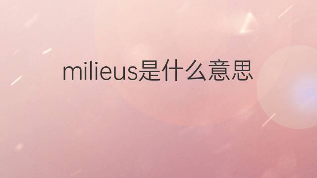 milieus是什么意思 milieus的中文翻译、读音、例句