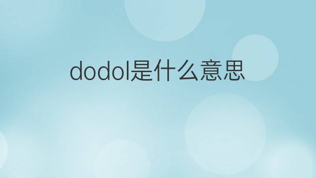 dodol是什么意思 dodol的中文翻译、读音、例句