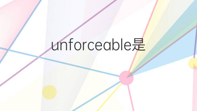 unforceable是什么意思 unforceable的中文翻译、读音、例句