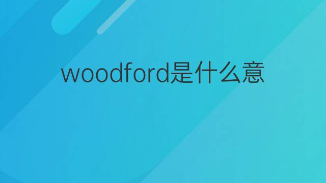 woodford是什么意思 woodford的中文翻译、读音、例句