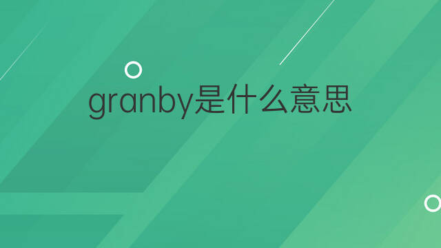 granby是什么意思 英文名granby的翻译、发音、来源
