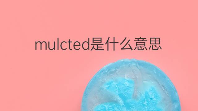 mulcted是什么意思 mulcted的中文翻译、读音、例句