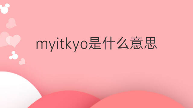 myitkyo是什么意思 myitkyo的中文翻译、读音、例句