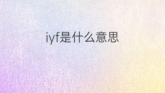 iyf是什么意思 iyf的中文翻译、读音、例句