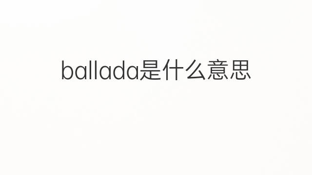 ballada是什么意思 ballada的中文翻译、读音、例句