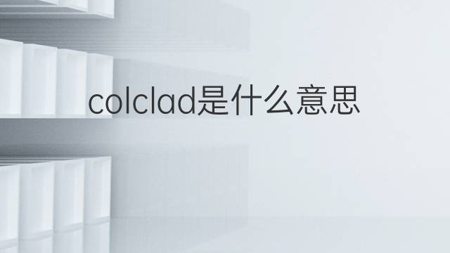 colclad是什么意思 colclad的中文翻译、读音、例句