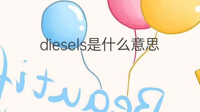 diesels是什么意思 diesels的中文翻译、读音、例句