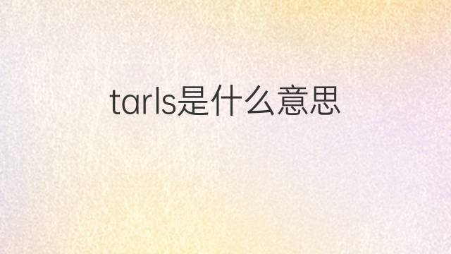tarls是什么意思 tarls的中文翻译、读音、例句