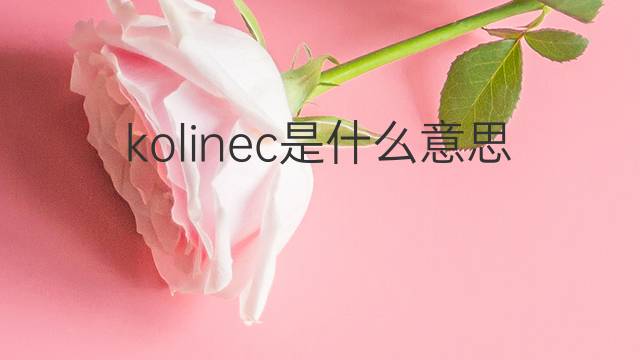 kolinec是什么意思 kolinec的中文翻译、读音、例句