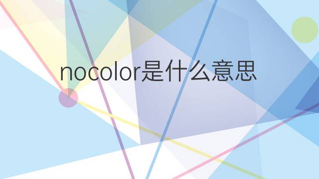 nocolor是什么意思 nocolor的中文翻译、读音、例句