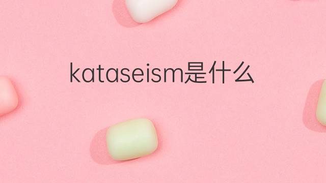 kataseism是什么意思 kataseism的中文翻译、读音、例句