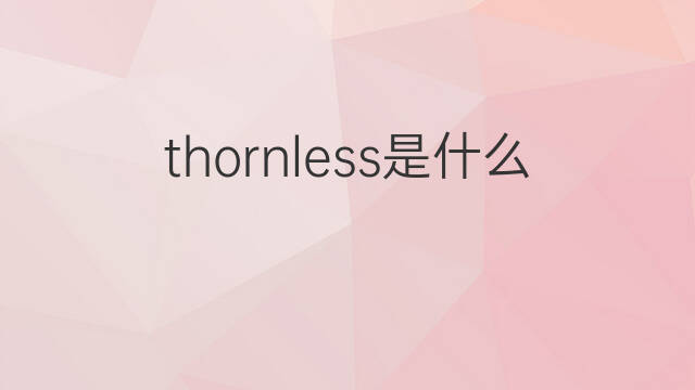 thornless是什么意思 thornless的中文翻译、读音、例句