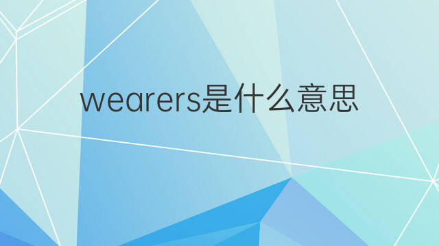 wearers是什么意思 wearers的中文翻译、读音、例句