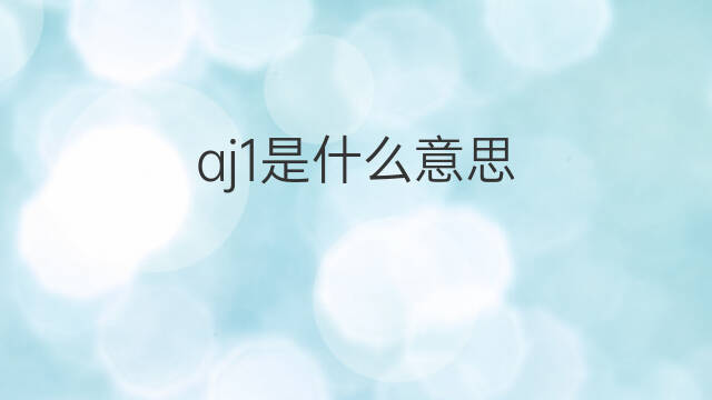 aj1是什么意思 aj1的中文翻译、读音、例句