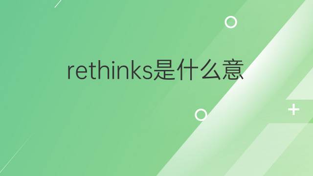 rethinks是什么意思 rethinks的中文翻译、读音、例句