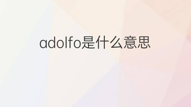 adolfo是什么意思 adolfo的中文翻译、读音、例句