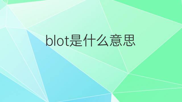 blot是什么意思 blot的中文翻译、读音、例句