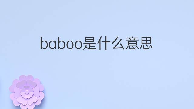 baboo是什么意思 baboo的中文翻译、读音、例句