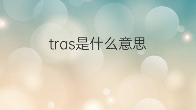 tras是什么意思 tras的中文翻译、读音、例句
