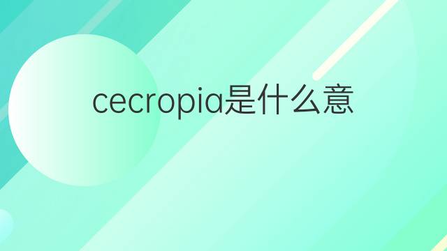 cecropia是什么意思 cecropia的中文翻译、读音、例句