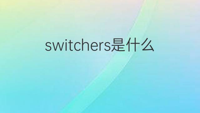 switchers是什么意思 switchers的中文翻译、读音、例句