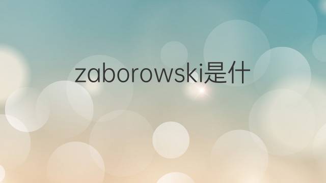zaborowski是什么意思 zaborowski的中文翻译、读音、例句