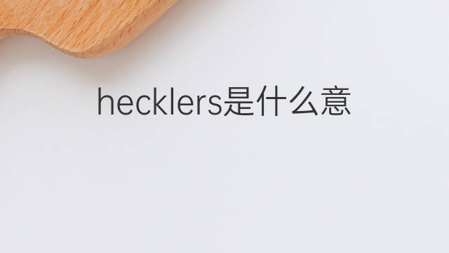 hecklers是什么意思 hecklers的中文翻译、读音、例句