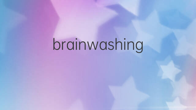 brainwashing是什么意思 brainwashing的中文翻译、读音、例句