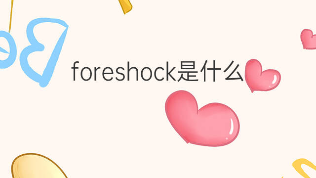 foreshock是什么意思 foreshock的中文翻译、读音、例句