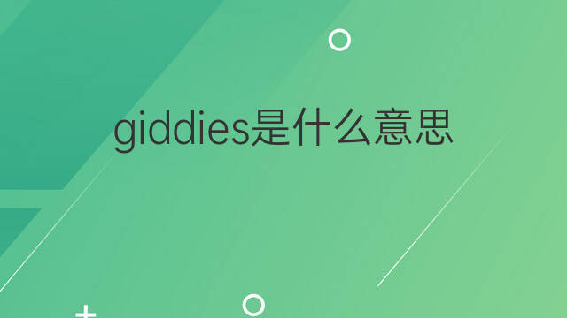 giddies是什么意思 giddies的中文翻译、读音、例句