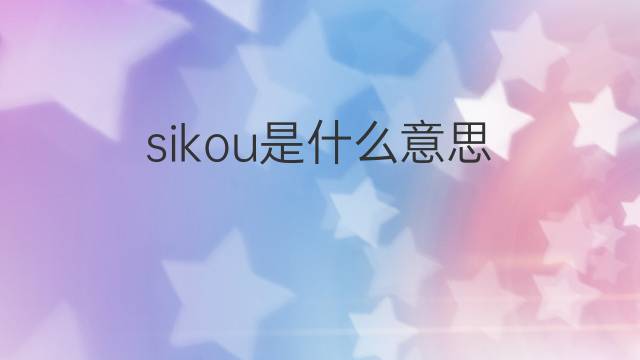 sikou是什么意思 sikou的中文翻译、读音、例句