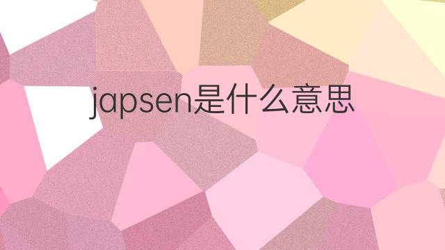 japsen是什么意思 japsen的中文翻译、读音、例句