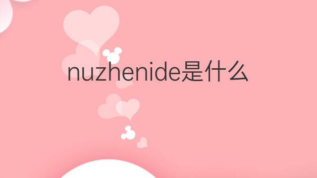 nuzhenide是什么意思 nuzhenide的中文翻译、读音、例句