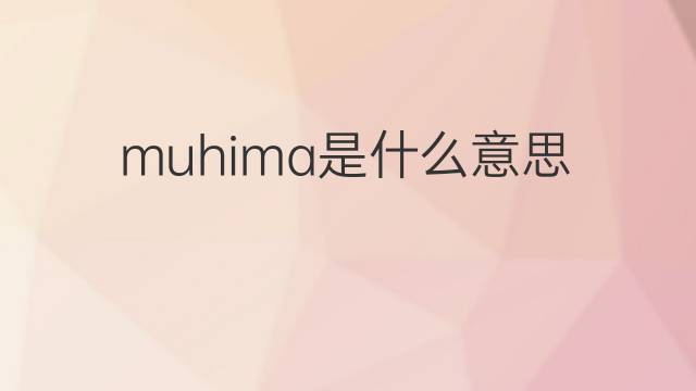muhima是什么意思 muhima的中文翻译、读音、例句
