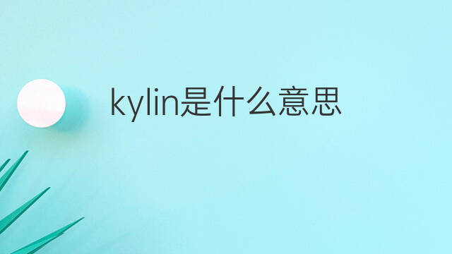 kylin是什么意思 kylin的中文翻译、读音、例句