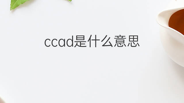 ccad是什么意思 ccad的中文翻译、读音、例句