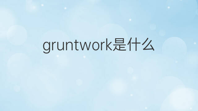 gruntwork是什么意思 gruntwork的中文翻译、读音、例句