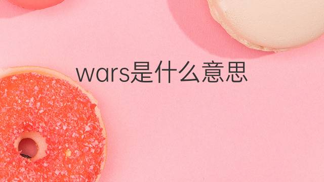 wars是什么意思 wars的中文翻译、读音、例句