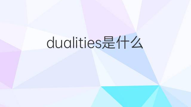 dualities是什么意思 dualities的中文翻译、读音、例句