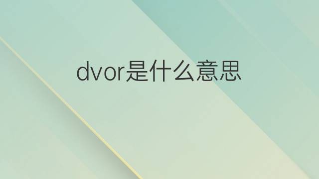 dvor是什么意思 dvor的中文翻译、读音、例句
