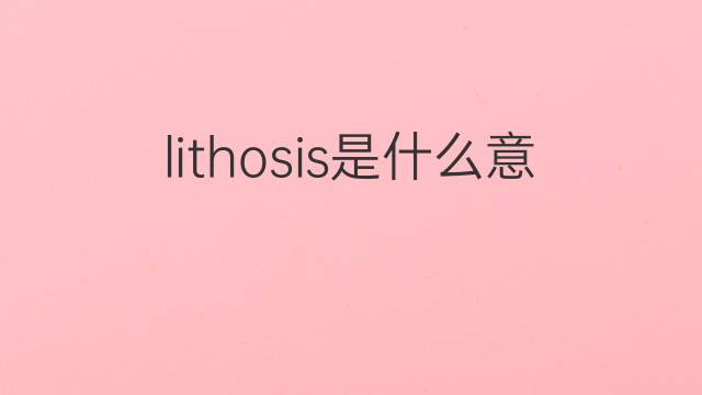 lithosis是什么意思 lithosis的中文翻译、读音、例句