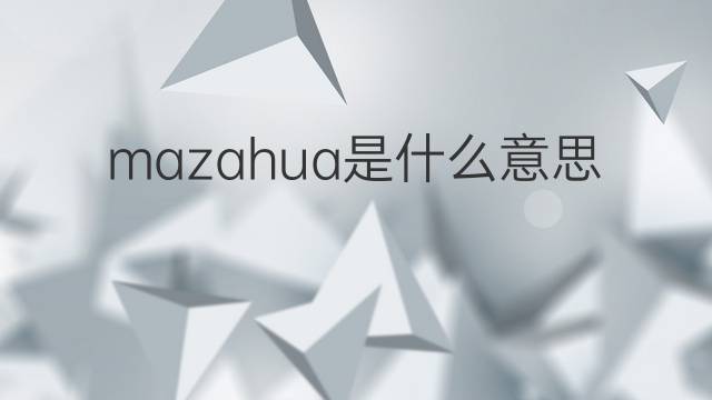 mazahua是什么意思 mazahua的中文翻译、读音、例句