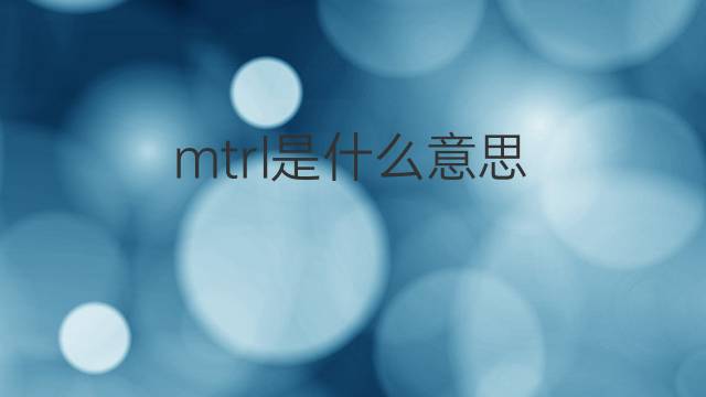 mtrl是什么意思 mtrl的中文翻译、读音、例句