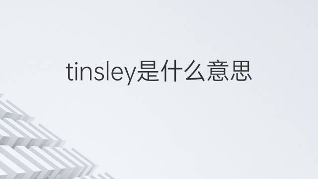 tinsley是什么意思 tinsley的中文翻译、读音、例句