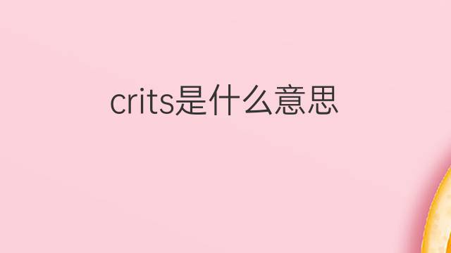 crits是什么意思 crits的中文翻译、读音、例句