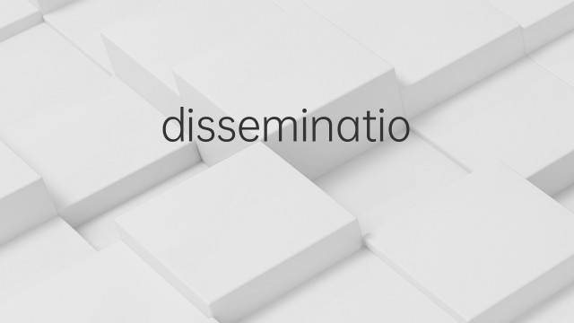 dissemination是什么意思 dissemination的中文翻译、读音、例句