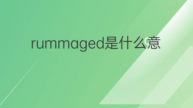 rummaged是什么意思 rummaged的中文翻译、读音、例句