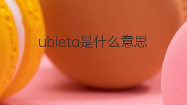 ubieta是什么意思 ubieta的中文翻译、读音、例句