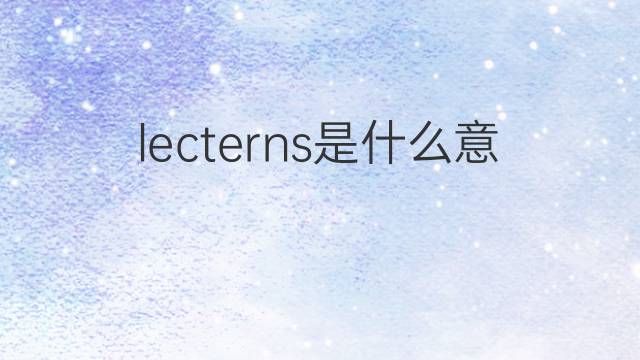 lecterns是什么意思 lecterns的中文翻译、读音、例句