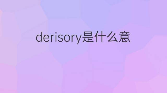 derisory是什么意思 derisory的中文翻译、读音、例句